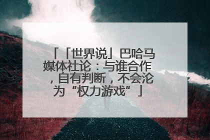 「世界说」巴哈马媒体社论：与谁合作，自有判断，不会沦为“权力游戏”
