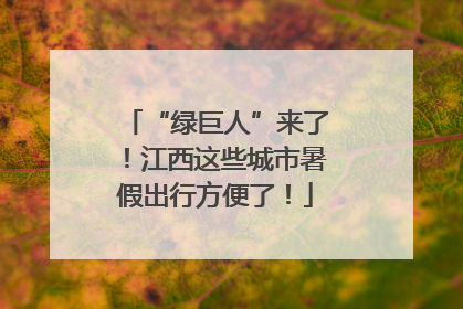 “绿巨人”来了！江西这些城市暑假出行方便了！