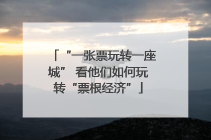 “一张票玩转一座城” 看他们如何玩转“票根经济”