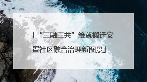 “三融三共”绘就搬迁安置社区融合治理新图景