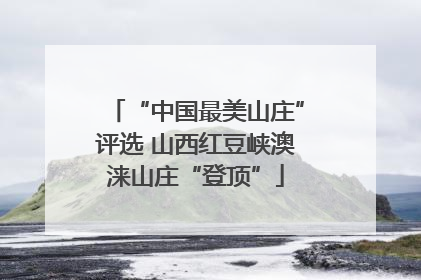 “中国最美山庄”评选 山西红豆峡澳涞山庄“登顶”