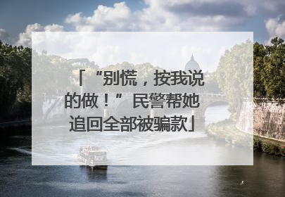 “别慌，按我说的做！”民警帮她追回全部被骗款