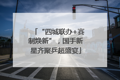 “四城联办+赛制焕新”，国手新星齐聚乒超盛宴