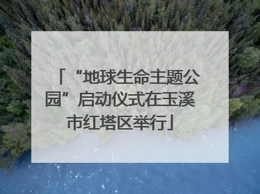 “地球生命主题公园”启动仪式在玉溪市红塔区举行