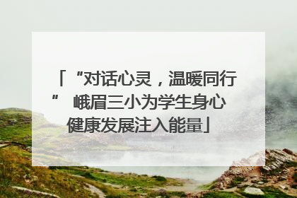 “对话心灵，温暖同行” 峨眉三小为学生身心健康发展注入能量