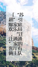 “苏超”引爆家庭欢乐局，“迁迁通通”家的客厅有俩主队！