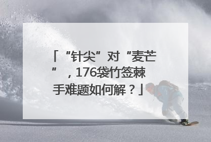 “针尖”对“麦芒”，176袋竹签棘手难题如何解？
