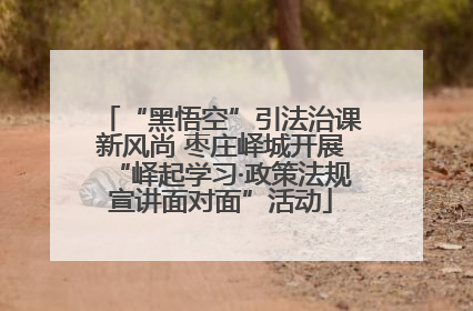 “黑悟空”引法治课新风尚 枣庄峄城开展“峄起学习·政策法规宣讲面对面”活动