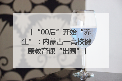 “00后”开始“养生”：内蒙古一高校健康教育课“出圈”