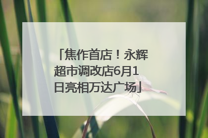 焦作首店！永辉超市调改店6月1日亮相万达广场