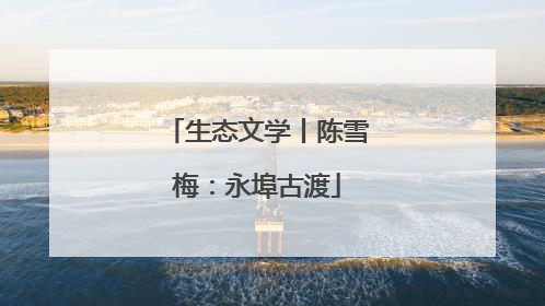 生态文学丨陈雪梅：永埠古渡