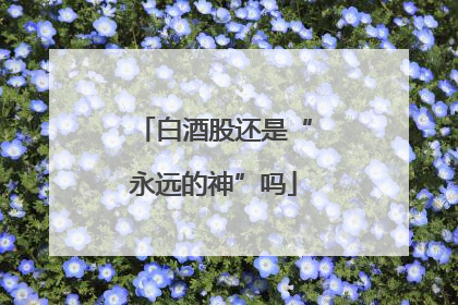 白酒股还是“永远的神”吗