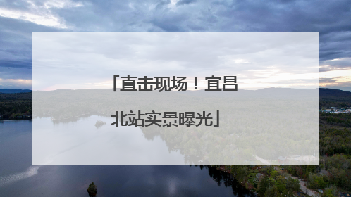 直击现场！宜昌北站实景曝光