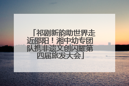 祁剧新韵助世界走近邵阳！湘中幼专团队携非遗文创闪耀第四届旅发大会