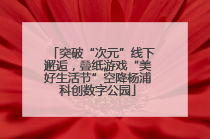 突破“次元”线下邂逅，叠纸游戏“美好生活节”空降杨浦科创数字公园