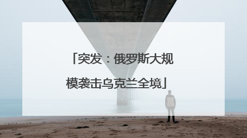 突发：俄罗斯大规模袭击乌克兰全境