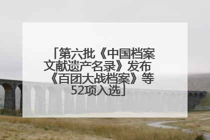 第六批《中国档案文献遗产名录》发布《百团大战档案》等52项入选