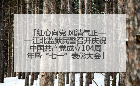 红心向党 风清气正——江北监狱民警召开庆祝中国共产党成立104周年暨“七一”表彰大会