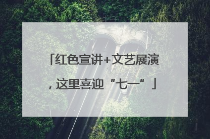 红色宣讲+文艺展演，这里喜迎“七一”