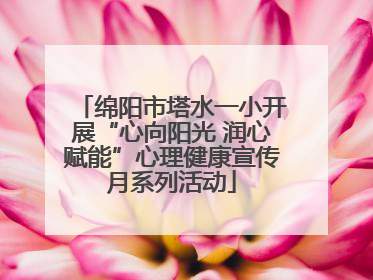 绵阳市塔水一小开展“心向阳光 润心赋能”心理健康宣传月系列活动
