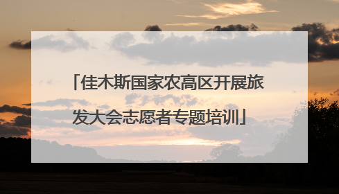 佳木斯国家农高区开展旅发大会志愿者专题培训