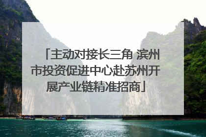 主动对接长三角 滨州市投资促进中心赴苏州开展产业链精准招商