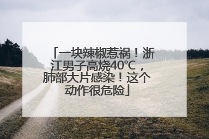 一块辣椒惹祸！浙江男子高烧40℃，肺部大片感染！这个动作很危险
