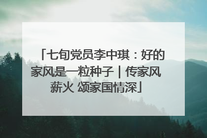 七旬党员李中琪：好的家风是一粒种子｜传家风薪火 颂家国情深