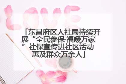 东昌府区人社局持续开展“全民参保·福暖万家”社保宣传进社区活动 惠及群众万余人