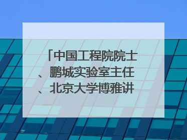 中国工程院院士、鹏城实验室主任、北京大学博雅讲席教授高文：“以人为本 智能向善” 推动文化与科技相生相促｜聚焦2025文化强国建设高峰论坛