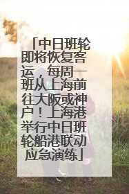 中日班轮即将恢复客运，每周一班从上海前往大阪或神户！上海港举行中日班轮船港联动应急演练