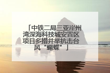 中铁二局三亚崖州湾深海科技城安置区项目多措并举抗击台风“蝴蝶”