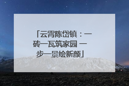 云霄陈岱镇：一砖一瓦筑家园 一步一景绘新颜