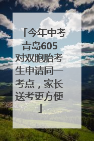 今年中考青岛605对双胞胎考生申请同一考点，家长送考更方便