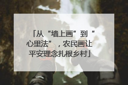 从“墙上画”到“心里法”，农民画让平安理念扎根乡村