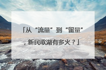 从“流量”到“留量”，新民歌湖有多火？