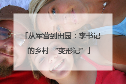 从军营到田园：李书记的乡村 “变形记”