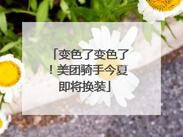变色了变色了！美团骑手今夏即将换装