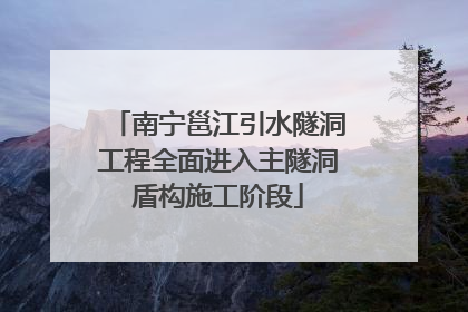 南宁邕江引水隧洞工程全面进入主隧洞盾构施工阶段