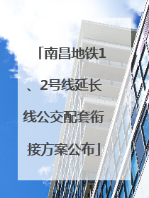 南昌地铁1、2号线延长线公交配套衔接方案公布