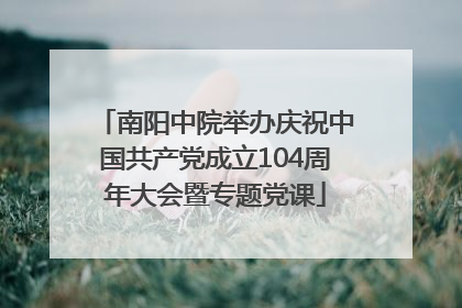 南阳中院举办庆祝中国共产党成立104周年大会暨专题党课