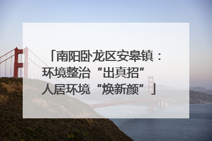 南阳卧龙区安皋镇：环境整治“出真招” 人居环境“焕新颜”
