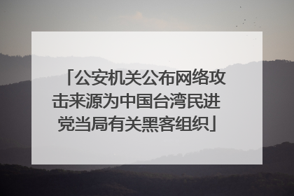 公安机关公布网络攻击来源为中国台湾民进党当局有关黑客组织