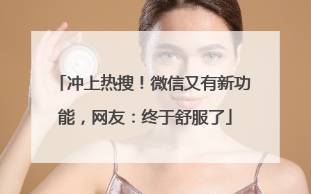 冲上热搜！微信又有新功能，网友：终于舒服了