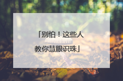 别怕！这些人教你慧眼识珠