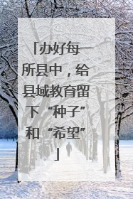办好每一所县中，给县域教育留下“种子”和“希望”