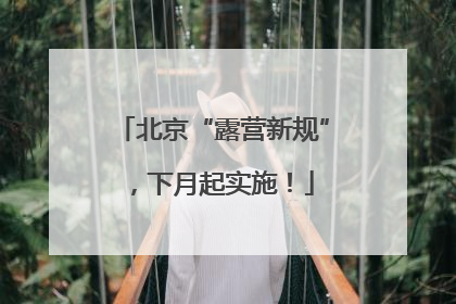 北京“露营新规”，下月起实施！