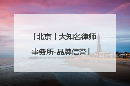 北京十大知名律师事务所-品牌信誉