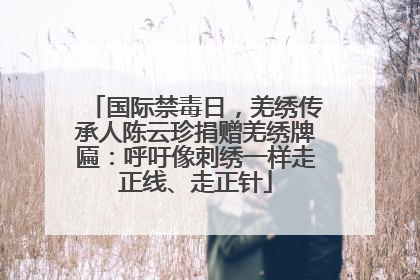 国际禁毒日，羌绣传承人陈云珍捐赠羌绣牌匾：呼吁像刺绣一样走正线、走正针