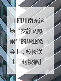 四川南充这场“安静又热闹”的毕业晚会上，校长送上三句祝福